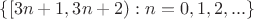 $\{\left[3n+1, 3n+2\right):n=0,1,2,...\}$ $\{\left[3n+1, 3n+2\right):n=0,1,2,...\}$