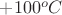$+100^{o}C$ $+100^{o}C$