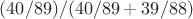 $(40/89)/(40/89+39/88)$
