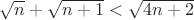 $\sqrt{n}+\sqrt{n+1}< \sqrt{4n+2}$