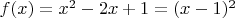 $f(x) = x^2  - 2x + 1 = (x - 1)^2 $
