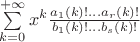 $\sum\limits_{k=0}^{+\infty}x^k\frac{a_1(k)!...a_r(k)!}{b_1(k)!...b_s(k)!}$