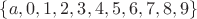 $\{a,0,1,2,3,4,5,6,7,8,9\}$