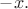 $-x.$