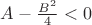 $A-\frac{B^2}{4}<0$