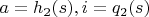 $a=h_{2}(s), i=q_{2}(s)$