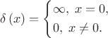 $\delta \left( x \right) = \left\{ \begin{gathered} \infty ,\;x = 0, \hfill \\ 0,\;x \ne 0. \hfill \\ \endgathered} \right.$