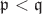 $\mathfrak p < \mathfrak q$