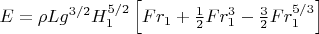 $
E = \rho L g^{3/2} H_1^{5/2}
\left[
Fr_1 + \frac{1}{2} Fr_1^{3} - \frac{3}{2} Fr_1^{5/3}
\right]$