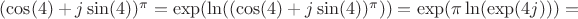 $(\cos(4)+j\sin(4))^\pi=\exp(\ln((\cos(4)+j\sin(4))^\pi)) = \exp(\pi \ln(\exp(4j)))=$
