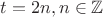 $t=2n, n \in \mathbb{Z}$