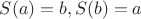 $S(a) = b, S(b) = a$