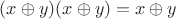 $(x \oplus y)(x \oplus y) = x \oplus y$