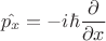 $$\hat{p_x}=-i\hbar\frac{\partial}{\partial x}$$