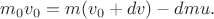 $m_0 v_0 = m(v_0 + dv) -dmu.$