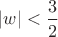 $|w| < \dfrac{3}{2}$