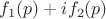$f_1(p)+if_2(p)$
