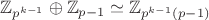 $\mathbb Z_{p^{k-1}}\oplus \mathbb Z_{p-1}\simeq \mathbb Z_{p^{k-1}(p-1)}$
