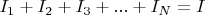 $I_1 + I_2 + I_3 + ... + I_N = I$