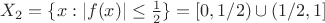 $X_2=\{x:|f(x)|\le\frac12\}=[0,1/2)\cup(1/2,1]$