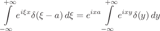 $$\int\limits_{-\infty}^{+\infty} e^{i\xi x}\delta(\xi-a)\,d\xi = e^{ixa}\int\limits_{-\infty}^{+\infty} e^{ixy}\delta(y)\,d y$$