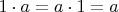$1 \cdot a = a \cdot 1 = a$
