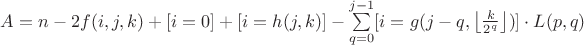 $A=n-2f(i,j,k)+[i=0]+[i=h(j,k)]-\sum\limits_{q=0}^{j-1}[i=g(j-q,\left\lfloor\frac{k}{2^q}\right\rfloor)]\cdot L(p,q)$