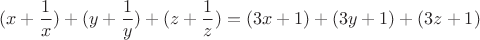 $$(x+\frac1 x)+(y+\frac1 y)+(z+\frac1 z)=(3x+1)+(3y+1)+(3z+1)$$