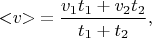 $$< \negthickspace v \negthickspace > \mkern 4mu = \dfrac{v_{1}t_{1} + v_{2}t_{2}}{t_{1} + t_{2}},$$