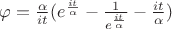 $\varphi=\frac{\alpha}{it}(e^{\frac{it}{\alpha}}-\frac{1}{e^{\frac{it}{\alpha}}}-\frac{it}{\alpha})$
