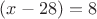 $(x-28)=8$