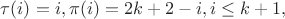 $\tau(i)=i,\pi(i)=2k+2-i,i\le k+1,$