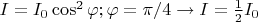 $I=I_0\cos ^2 \varphi; \varphi=\pi/4 \to I=\frac12 I_0$