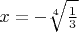 $x= - \sqrt[4]{\frac{1}{3}}$