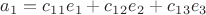 $a_1=c_1_1e_1+c_1_2e_2+c_1_3e_3$