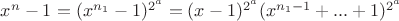 $x^n-1=(x^{n_1}-1)^{2^a}=(x-1)^{2^a}(x^{n_1-1}+...+1)^{2^a}$