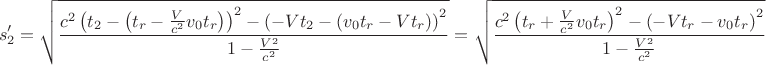 $$
s_2'=\sqrt{\frac{c^2\left(t_2-\left(t_r-\frac{V}{c^2}v_0t_r\right)\right)^2-\left(-Vt_2-\left(v_0t_r-Vt_r\right)\right)^2}{1-\frac{V^2}{c^2}}}=\sqrt{\frac{c^2\left(t_r+\frac{V}{c^2}v_0t_r\right)^2-\left(-Vt_r-v_0t_r\right)^2}{1-\frac{V^2}{c^2}}}
$$