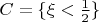 $C=\{\xi<\frac 12\}$