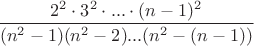 $\dfrac{2^2\cdot 3^2\cdot...\cdot (n-1)^2}{(n^2-1)(n^2-2)...(n^2-(n-1))}$