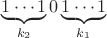 $$\underbrace{1\cdots1}_{k_2}0\underbrace{1\cdots1}_{k_1}$$ $$\underbrace{1\cdots1}_{k_2}0\underbrace{1\cdots1}_{k_1}$$