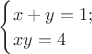 $\begin{cases}x + y = 1 ;\\ xy =  4\end{cases}$