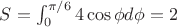 $S=\int_0^{\pi/6} 4\cos \phi d\phi =2$