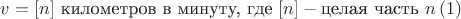 $  v = [n] \text{ километров в минуту, где  } [n] - \text{целая часть } n \,(1)$