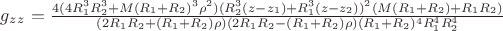$g_z_z=\frac{4 (4 R_1^3 R_2^3 + M (R_1 + R_2)^3 \rho ^2) (R_2^3 (z - z_1) + R_1^3 (z - z_2))^2 (M (R_1 + R_2) + R_1 R_2)}{(2 R_1 R_2 + (R_1 + R_2) \rho ) (2 R_1 R_2 - (R_1 + R_2) \rho ) (R_1 + R_2)^4 R_1^4 R_2^4}$