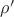 $\rho&rsquo;$
