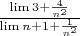 $ \frac {\lim 3+\frac {4} {n^2}} {\lim n+1 + \frac {1} {n^2}}$