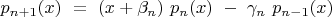 $p_{n+1}(x)\ =\ (x+\beta_n)\ p_n(x)\ -\ \gamma_n\ p_{n-1}(x)$