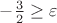 $- \frac {3} {2} \ge \varepsilon$