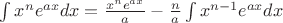 \int x^{n}e^{ax}dx=\frac{x^{n}e^{ax}}{a}-\frac{n}{a}\int x^{n-1}e^{ax}dx