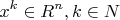 \[
x^k  \in R^n ,k \in N
\]